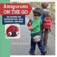 Amigurumi On The Go di Ana Paula Rimoli edito da Martingale & Company