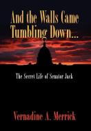 And The Walls Came Tumbling Down, The Secret Life Of Senator Jack di Vernadine A Merrick edito da Strategic Book Publishing & Rights Agency, Llc