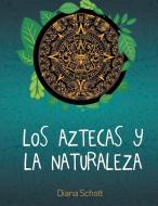 Los Aztecas y La Naturaleza di Diana Schott edito da Avid Readers Publishing Group