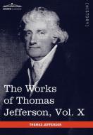 The Works of Thomas Jefferson, Vol. X (in 12 Volumes) di Thomas Jefferson edito da Cosimo Classics