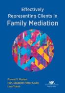 Effectively Representing Clients in Family Mediation di Forrest S. Mosten, Elizabeth Potter Scully, Lara Traum Traum edito da AMER BAR ASSN