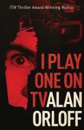 I Play One On TV di Orloff Alan Orloff edito da Down & Out Books II, LLC