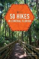 50 Hikes in Central Florida di Sandra Friend, John Keatley edito da COUNTRYMAN PR