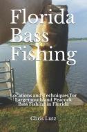 Florida Bass Fishing: Locations and Techniques for Largemouth and Peacock Bass Fishing in Florida di Chris Lutz edito da LIGHTNING SOURCE INC
