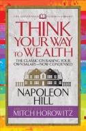 Think Your Way to Wealth (Condensed Classics): The Master Plan to Wealth and Success from the Author of Think and Grow R di Napoleon Hill, Mitch Horowitz edito da G&D MEDIA