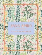 Anna Spiro: A Life in Pattern di Anna Spiro edito da THAMES & HUDSON