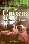 The Ghosts of Northwood House di Tim Wander edito da New Generation Publishing