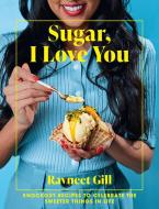 Sugar, I Love You di Ravneet Gill edito da PAVILION BOOKS
