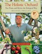 The Holistic Orchard di Michael Phillips edito da Chelsea Green Publishing Co