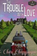 The Trouble with Love di Cheri Champagne edito da Pandamoon Publishing