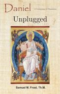 DANIEL UNPLUGGED: A COMMENTARY TRANSLA di SAMUEL FROST edito da LIGHTNING SOURCE UK LTD