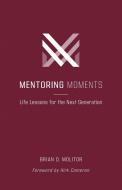Mentoring Moments: Life Lessons for the Next Generation di Brian D. Molitor edito da LIGHTNING SOURCE INC