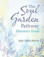 The Soul Garden Pathway di Sally Gallot-Reeves edito da Balboa Press
