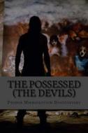 The Possessed (the Devils) di Fyodor Mikhailovich Dostoyevsky edito da Createspace Independent Publishing Platform