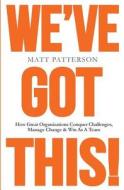 We've Got This!: How Great Organizations Conquer Challenges, Manage Change & Win as a Team di Matt Patterson edito da Createspace Independent Publishing Platform