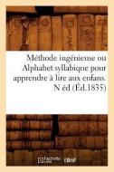 Methode Ingenieuse Ou Alphabet Syllabique Pour Apprendre a Lire Aux Enfans . N Ed (Ed.1835) di Sans Auteur edito da HACHETTE LIVRE