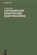 Leitfaden der praktischen Elektrochemie di Walther Löb edito da De Gruyter