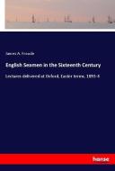 English Seamen in the Sixteenth Century di James A. Froude edito da hansebooks