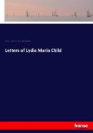 Letters of Lydia Maria Child di John G. Whittier, Wendell Phillips, Lydia Maria Francis Child, Harriet Sewall edito da hansebooks