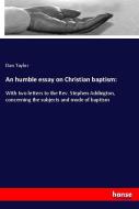 An humble essay on Christian baptism: di Dan Taylor edito da hansebooks
