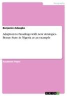 Adaption to floodings with new strategies. Benue State in Nigeria as an example di Benjamin Adeagbo edito da GRIN Verlag