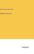 Shelley's Early Life di Denis Florence Mac-Carthy edito da Anatiposi Verlag
