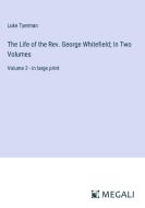 The Life of the Rev. George Whitefield; In Two Volumes di Luke Tyerman edito da Megali Verlag