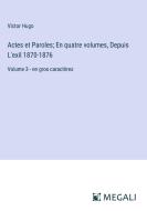 Actes et Paroles; En quatre volumes, Depuis L'exil 1870-1876 di Victor Hugo edito da Megali Verlag
