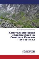 Kapitalisticheskaya Modernizatsiya Na Severnom Kavkaze (1861-1917g.g.) di Shkarlupina Galina Dmitrievna edito da Lap Lambert Academic Publishing