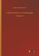 A Short History of Freethought di John M. Robertson edito da Outlook Verlag