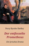Der entfesselte Prometheus - Ein lyrisches Drama di Percy Bysshe Shelley edito da Books on Demand