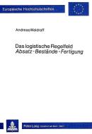 Das logistische Regelfeld «Absatz - Bestände - Fertigung» di Andreas Waldraff edito da Lang, Peter GmbH