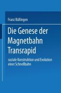 Die Genese der Magnetbahn Transrapid di Franz Büllingen edito da Deutscher Universitätsvlg