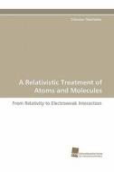 A Relativistic Treatment of Atoms and Molecules di Christian Thierfelder edito da Südwestdeutscher Verlag