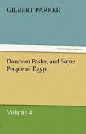 Donovan Pasha, and Some People of Egypt - Volume 4 di Gilbert Parker edito da TREDITION CLASSICS
