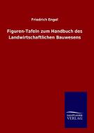 Figuren-Tafeln zum Handbuch des Landwirtschaftlichen Bauwesens di Friedrich Engel edito da TP Verone Publishing