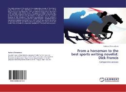 From a horseman to the best sports writing novelist:  Dick Francis di Barbora Zikmundová edito da LAP Lambert Acad. Publ.