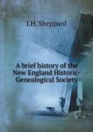 A Brief History Of The New England Historic-genealogical Society di John Hannibal Sheppard edito da Book On Demand Ltd.