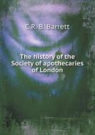 The History Of The Society Of Apothecaries Of London di C R B Barrett edito da Book On Demand Ltd.