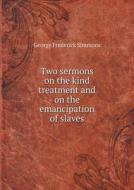 Two Sermons On The Kind Treatment And On The Emancipation Of Slaves di George Frederick Simmons edito da Book On Demand Ltd.