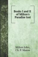 Books I. and II. of Milton's Paradise lost di Milton John, Charles Peter Mason edito da Book on Demand Ltd.
