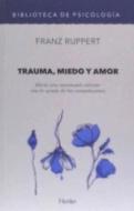 Trauma, miedo y amor : hacia una autonomía interior con la ayuda de las constelaciones di Franz Ruppert edito da Herder Editorial