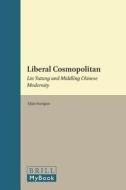Liberal Cosmopolitan: Lin Yutang and Middling Chinese Modernity di Qian Suoqiao edito da BRILL ACADEMIC PUB
