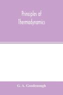 Principles of thermodynamics di G. A. Goodenough edito da Alpha Editions