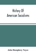 History Of American Socialisms di Humphrey Noyes John Humphrey Noyes edito da Alpha Editions