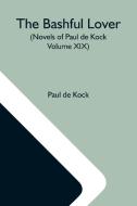 The Bashful Lover (Novels Of Paul De Kock Volume XIX) di Paul De Kock edito da Alpha Editions