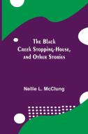 The Black Creek Stopping-House, and Other Stories di Nellie L. McClung edito da Alpha Editions