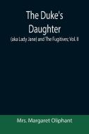 The Duke's Daughter (aka Lady Jane) and The Fugitives; vol. II di Margaret Oliphant edito da Alpha Editions
