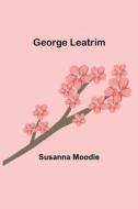 GEORGE LEATRIM di SUSANNA MOODIE edito da LIGHTNING SOURCE UK LTD