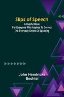 Slips of Speech di John Hendricks Bechtel edito da Alpha Edition